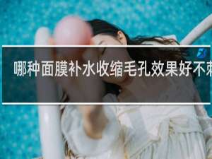 哪种面膜补水收缩毛孔效果好不刺激
