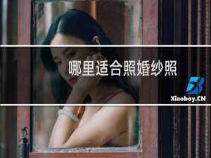 哪里适合照婚纱照