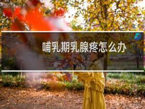 哺乳期乳腺疼怎么办