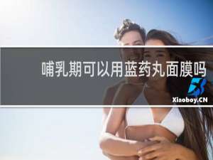 哺乳期可以用蓝药丸面膜吗