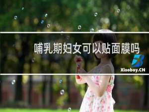 哺乳期妇女可以贴面膜吗