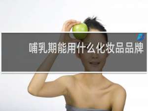 哺乳期能用什么化妆品品牌
