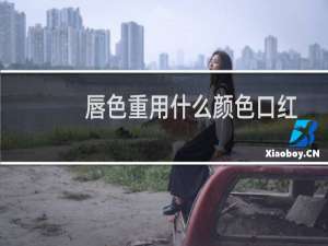 唇色重用什么颜色口红