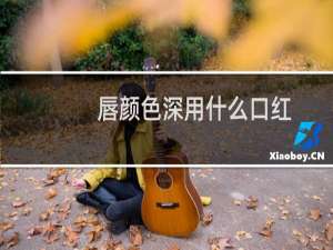 唇颜色深用什么口红