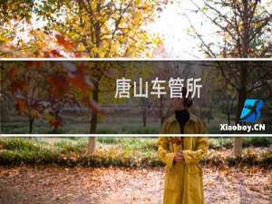 唐山车管所（客服咨询电话号码 上班时间 地址 唐山车辆管理所）