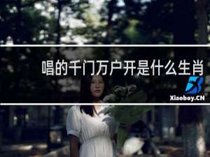 唱的千门万户开是什么生肖