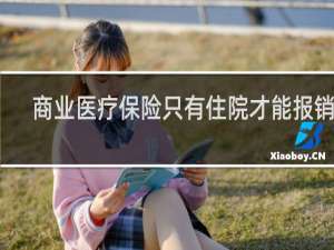 商业医疗保险只有住院才能报销吗