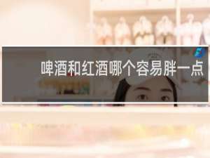 啤酒和红酒哪个容易胖一点