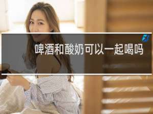 啤酒和酸奶可以一起喝吗