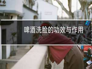 啤酒洗脸的功效与作用