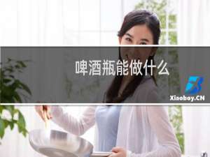 啤酒瓶能做什么