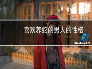 喜欢养蛇的男人的性格