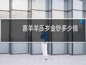 喜羊羊压岁金钞多少钱