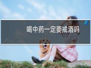 喝中药一定要戒酒吗