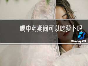 喝中药期间可以吃萝卜吗