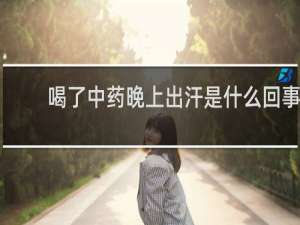 喝了中药晚上出汗是什么回事