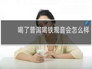 喝了普洱喝铁观音会怎么样