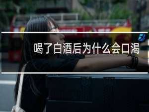 喝了白酒后为什么会口渴
