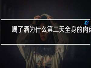 喝了酒为什么第二天全身的肉疼