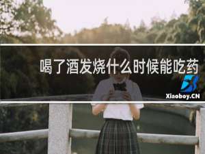 喝了酒发烧什么时候能吃药