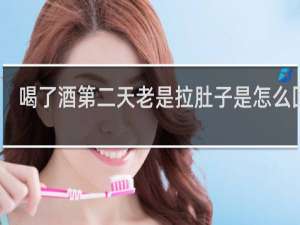 喝了酒第二天老是拉肚子是怎么回事