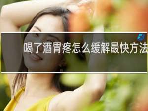喝了酒胃疼怎么缓解最快方法