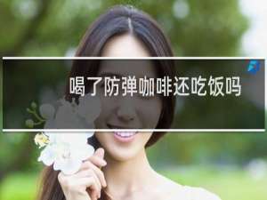 喝了防弹咖啡还吃饭吗