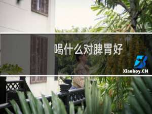 喝什么对脾胃好（喝什么对眼睛好）