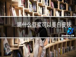 喝什么豆浆可以美白皮肤