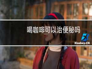 喝咖啡可以治便秘吗