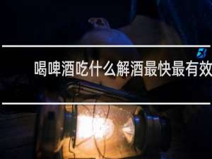 喝啤酒吃什么解酒最快最有效