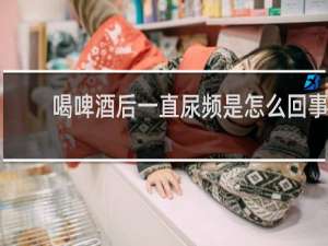 喝啤酒后一直尿频是怎么回事