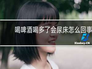 喝啤酒喝多了会尿床怎么回事