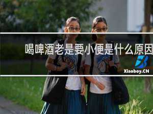 喝啤酒老是要小便是什么原因