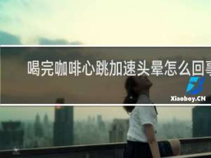 喝完咖啡心跳加速头晕怎么回事
