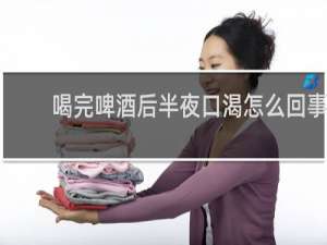 喝完啤酒后半夜口渴怎么回事