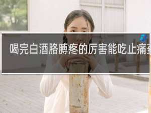 喝完白酒胳膊疼的厉害能吃止痛药吗