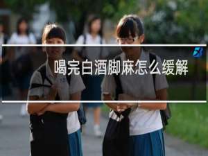 喝完白酒脚麻怎么缓解