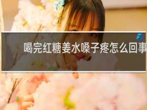 喝完红糖姜水嗓子疼怎么回事