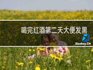 喝完红酒第二天大便发黑