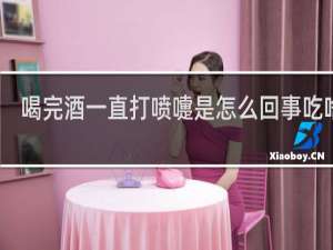 喝完酒一直打喷嚏是怎么回事吃啥药