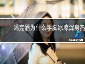喝完酒为什么手脚冰凉浑身热