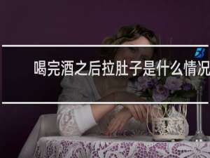 喝完酒之后拉肚子是什么情况