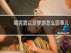 喝完酒以后梦游怎么回事儿