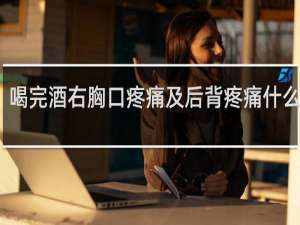 喝完酒右胸口疼痛及后背疼痛什么原因