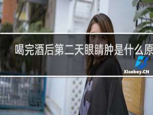 喝完酒后第二天眼睛肿是什么原因