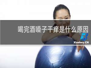 喝完酒嗓子干痒是什么原因