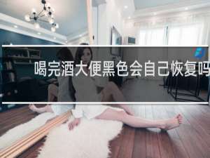 喝完酒大便黑色会自己恢复吗