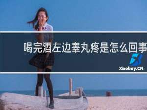 喝完酒左边睾丸疼是怎么回事