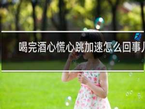 喝完酒心慌心跳加速怎么回事儿